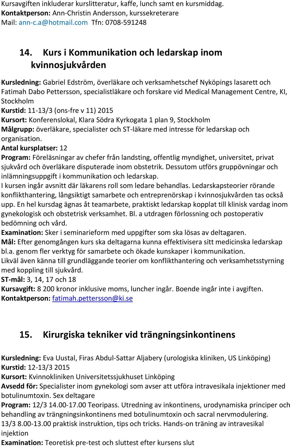 Medical Management Centre, KI, Stockholm Kurstid: 11-13/3 (ons-fre v 11) 2015 Kursort: Konferenslokal, Klara Södra Kyrkogata 1 plan 9, Stockholm Målgrupp: överläkare, specialister och ST-läkare med