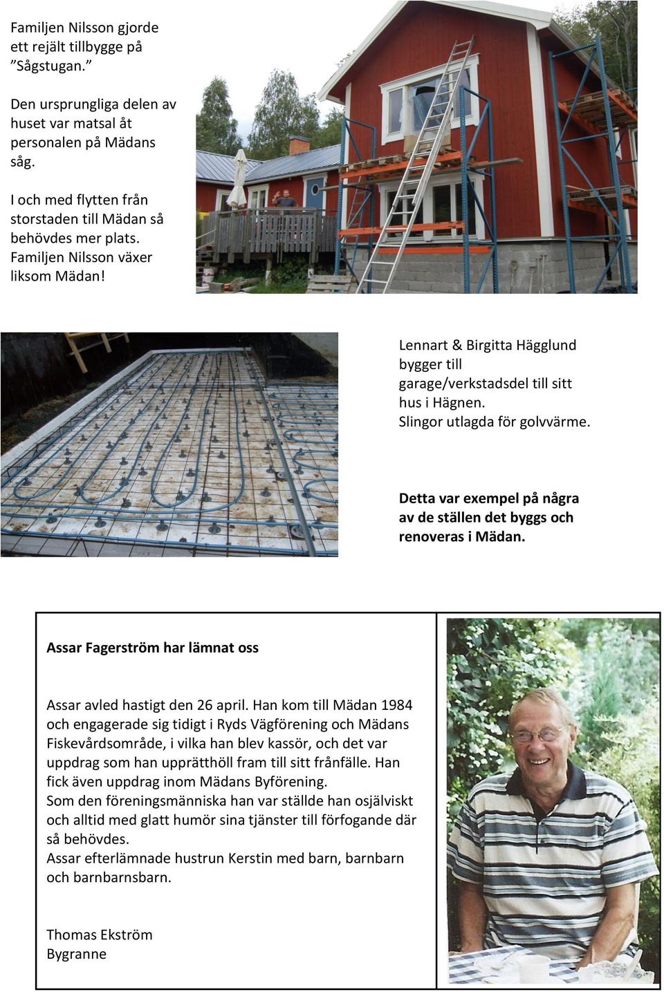 Detta var exempel på några av de ställen det byggs och renoveras i Mädan. Assar Fagerström har lämnat oss Assar avled hastigt den 26 april.