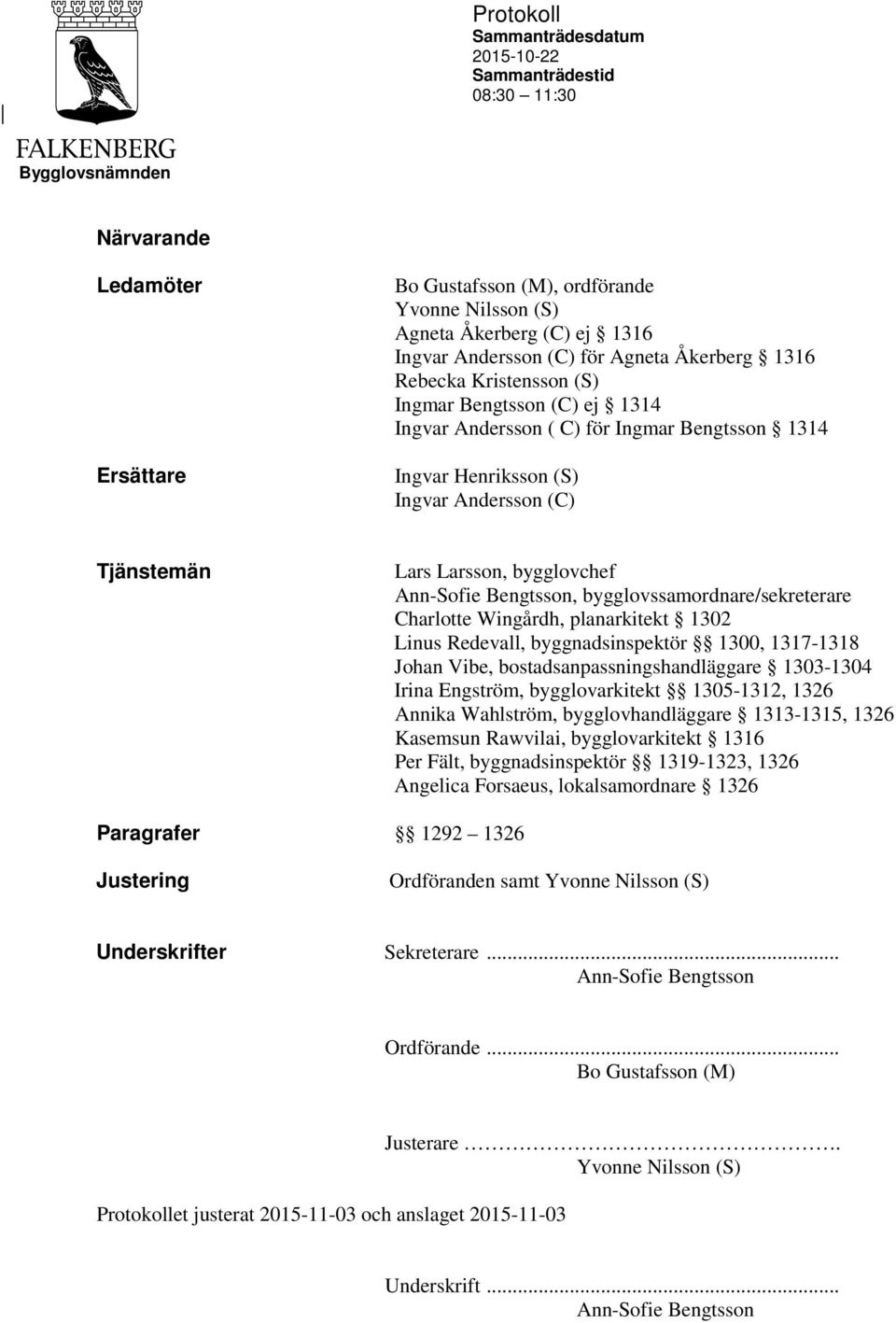 Ann-Sofie Bengtsson, bygglovssamordnare/sekreterare Charlotte Wingårdh, planarkitekt 1302 Linus Redevall, byggnadsinspektör 1300, 1317-1318 Johan Vibe, bostadsanpassningshandläggare 1303-1304 Irina