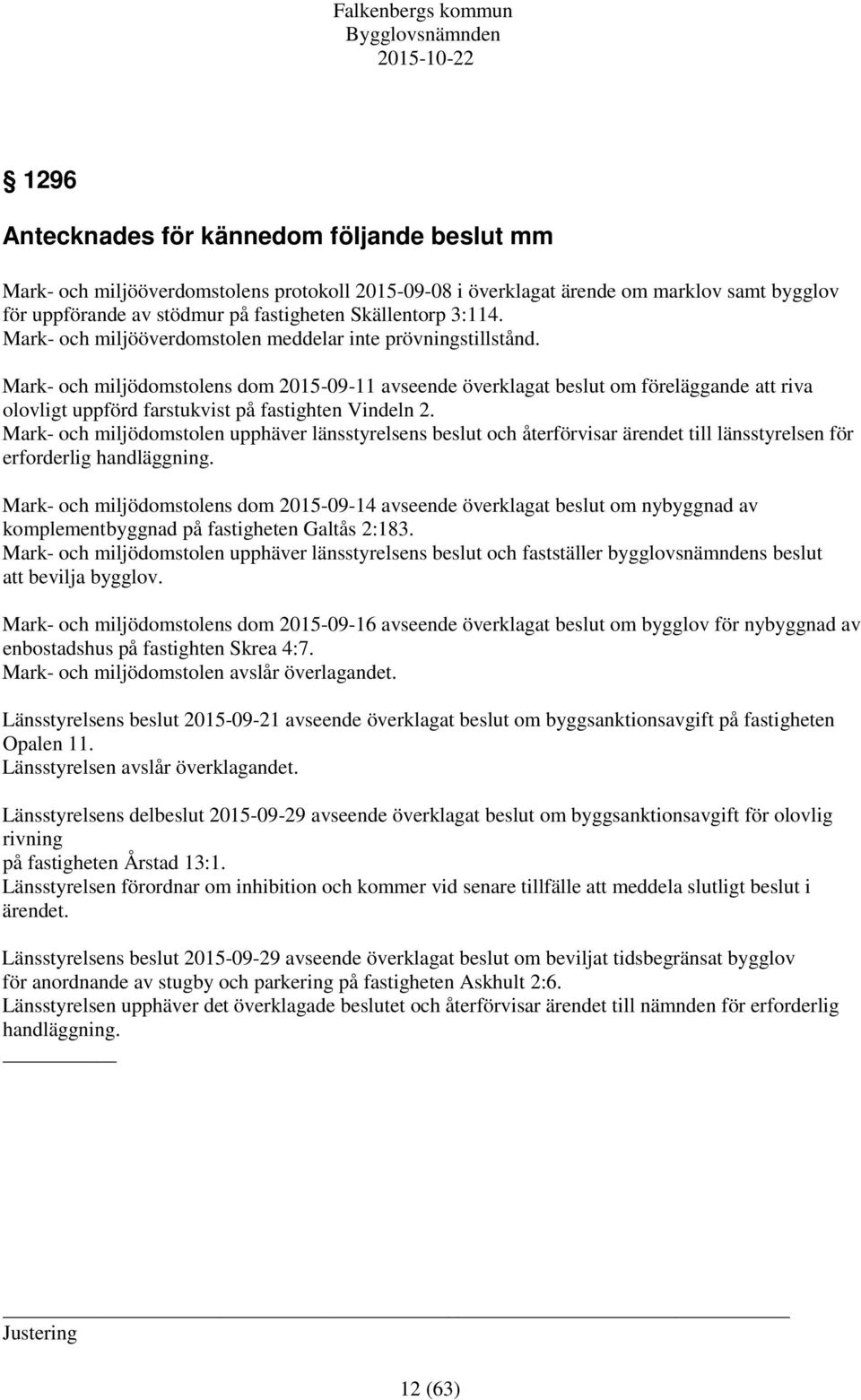 Mark- och miljödomstolens dom 2015-09-11 avseende överklagat beslut om föreläggande att riva olovligt uppförd farstukvist på fastighten Vindeln 2.