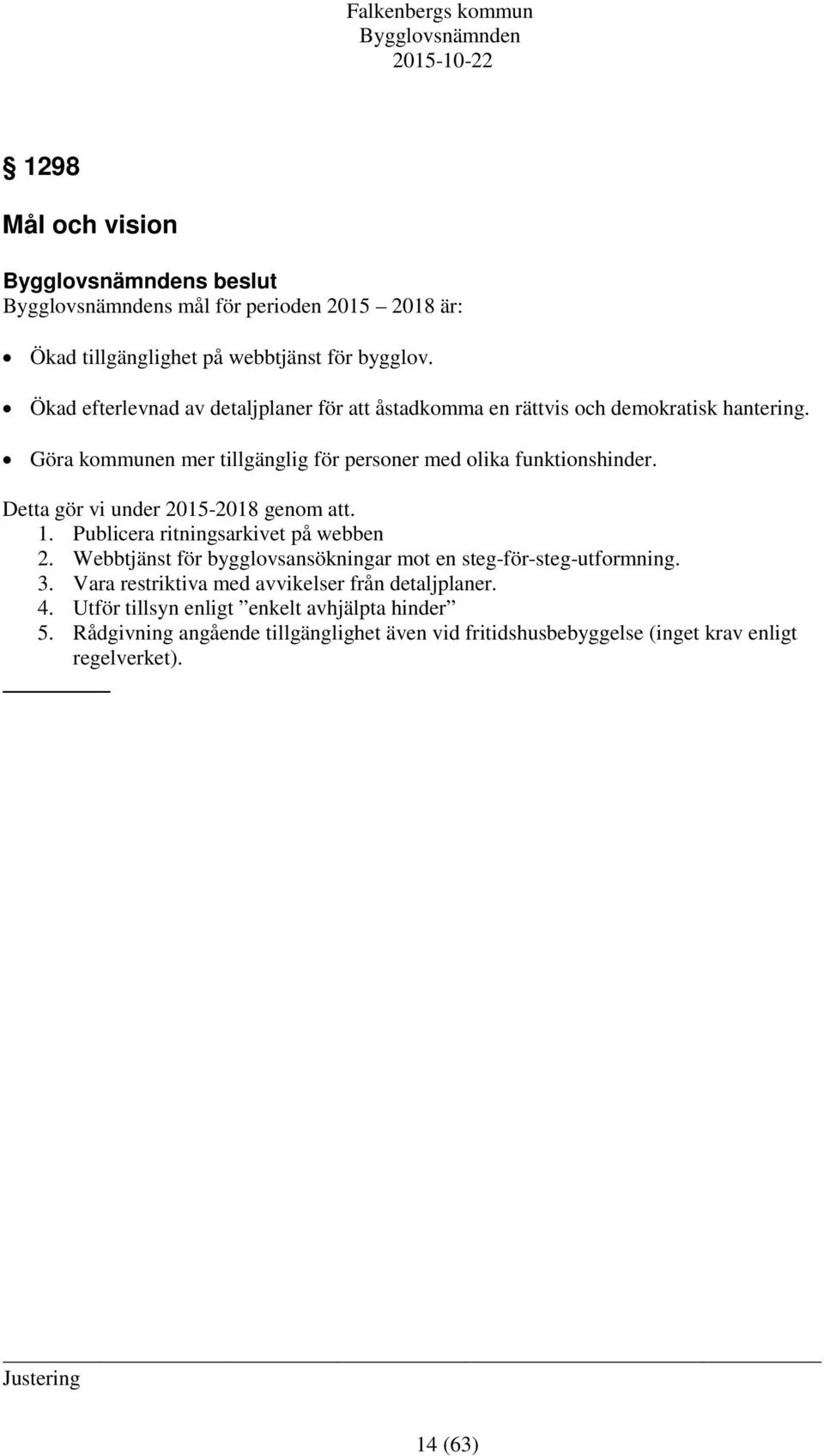 Göra kommunen mer tillgänglig för personer med olika funktionshinder. Detta gör vi under 2015-2018 genom att. 1. Publicera ritningsarkivet på webben 2.