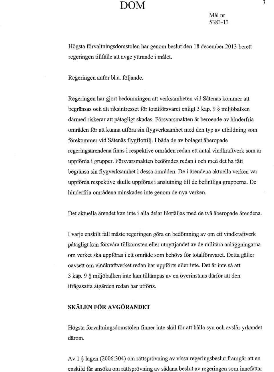 Försvarsmakten är beroende av hinderfria områden för att kunna utföra sin flygverksamhet med den typ av utbildning som förekommer vid Sätenas flygflottilj.