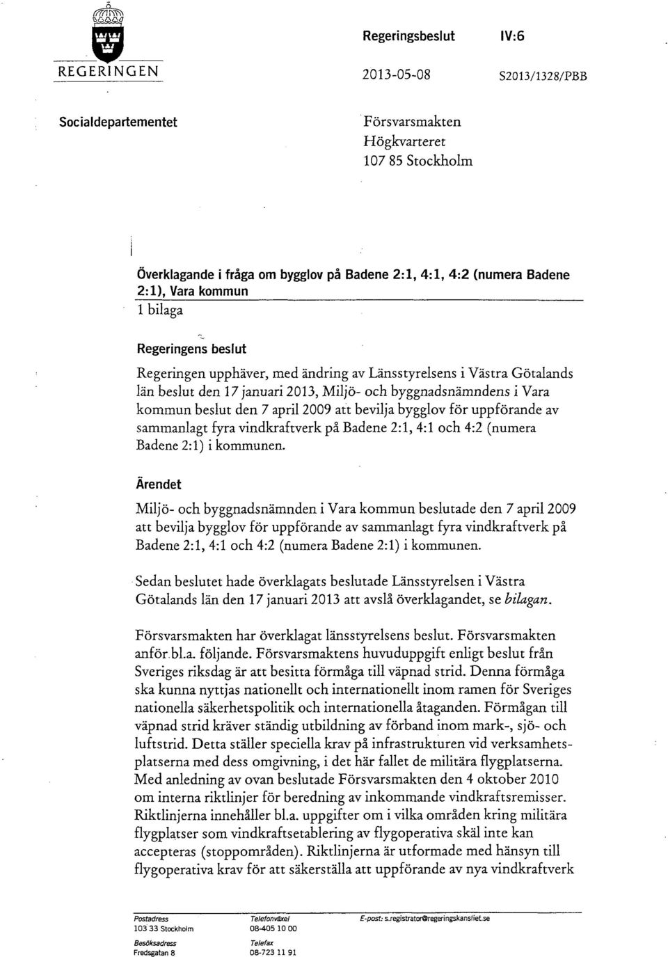 april 2009 att bevilja bygglov för uppförande av sammanlagt fyra vindkraftverk på Badene 2:1, 4:1 och 4:2 (numera Badene 2:1) i kommunen.