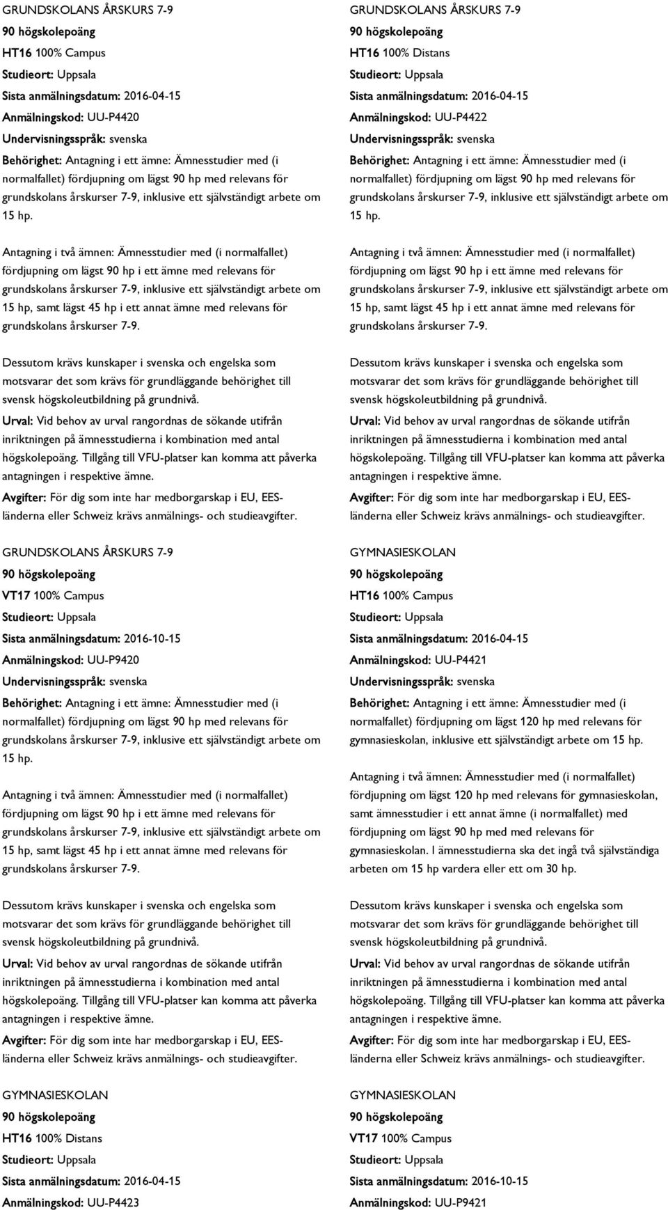 Anmälningskod: UU-P9420 HT16 100% Campus Anmälningskod: UU-P4421 gymnasieskolan, inklusive ett självständigt