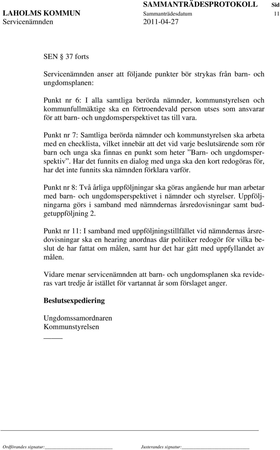 Punkt nr 7: Samtliga berörda nämnder och kommunstyrelsen ska arbeta med en checklista, vilket innebär att det vid varje beslutsärende som rör barn och unga ska finnas en punkt som heter Barn- och