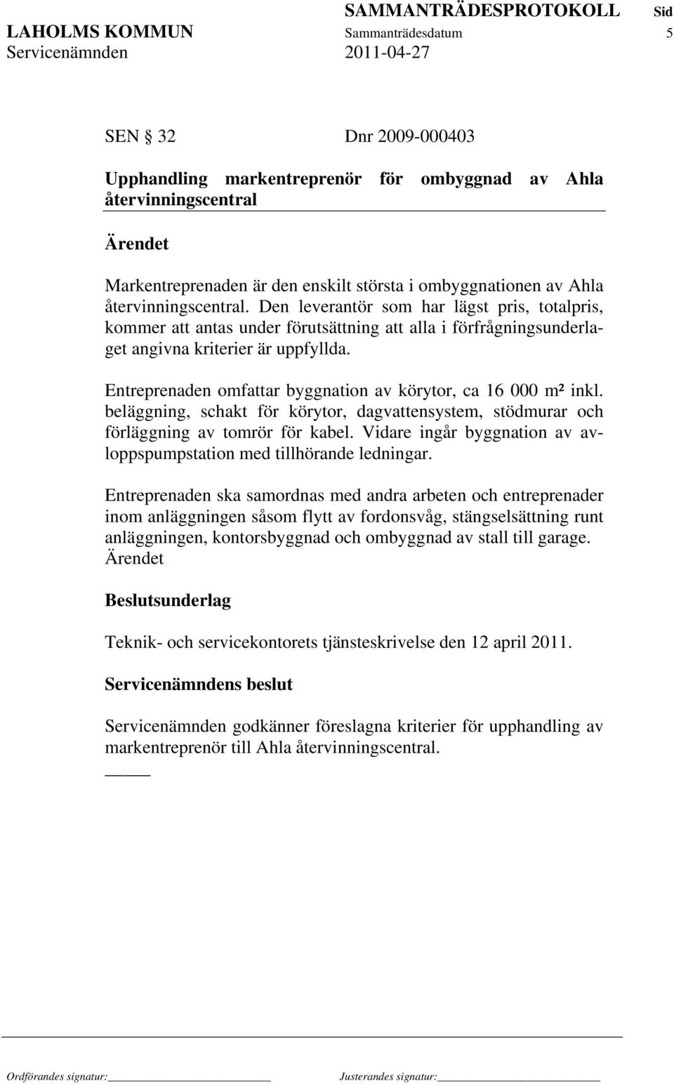 Entreprenaden omfattar byggnation av körytor, ca 16 000 m² inkl. beläggning, schakt för körytor, dagvattensystem, stödmurar och förläggning av tomrör för kabel.