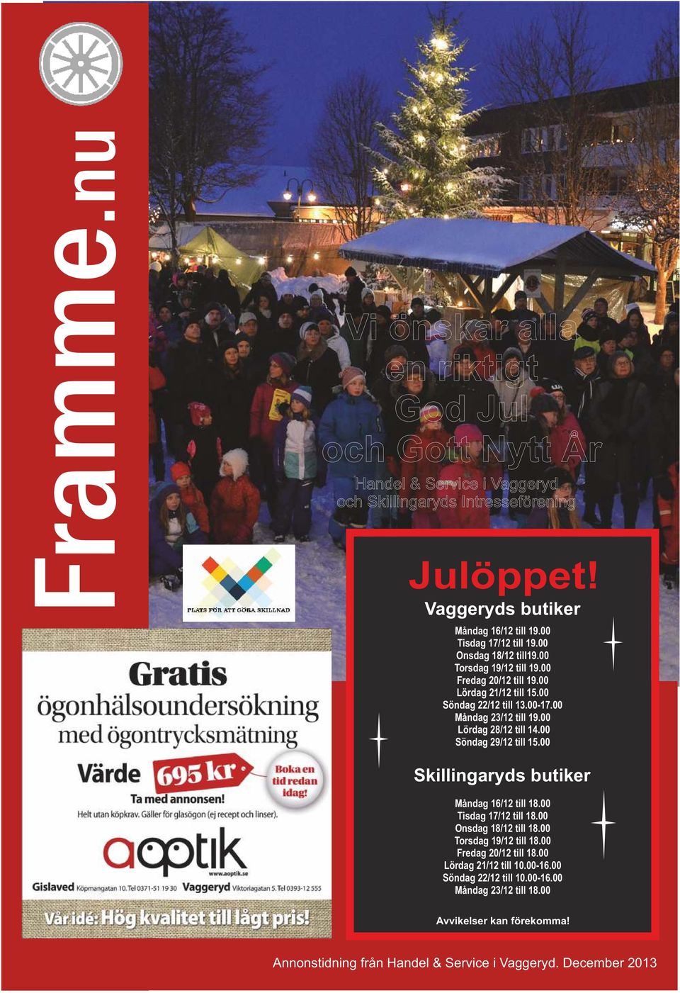 00 Måndag 23/12 till 19.00 Lördag 28/12 till 14.00 Söndag 29/12 till 15.00 Skillingaryds butiker Måndag 16/12 till 18.00 Tisdag 17/12 till 18.00 Onsdag 18/12 till 18.