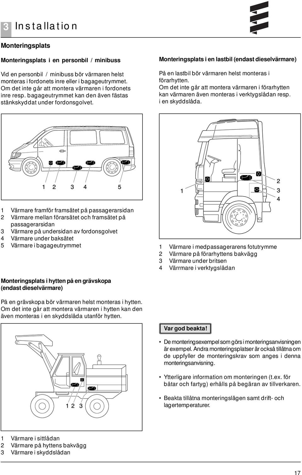 Monteringsplats i en lastbil (endast dieselvärmare) På en lastbil bör värmaren helst monteras i förarhytten.
