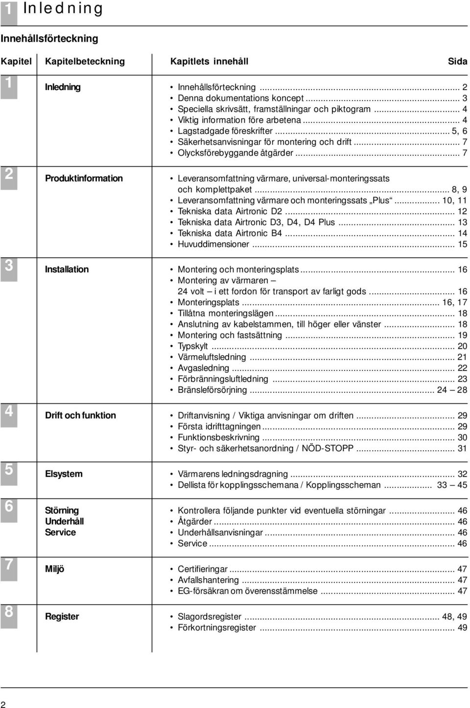 .. 7 Olycksförebyggande åtgärder... 7 Produktinformation Leveransomfattning värmare, universal-monteringssats och komplettpaket... 8, 9 Leveransomfattning värmare och monteringssats Plus.