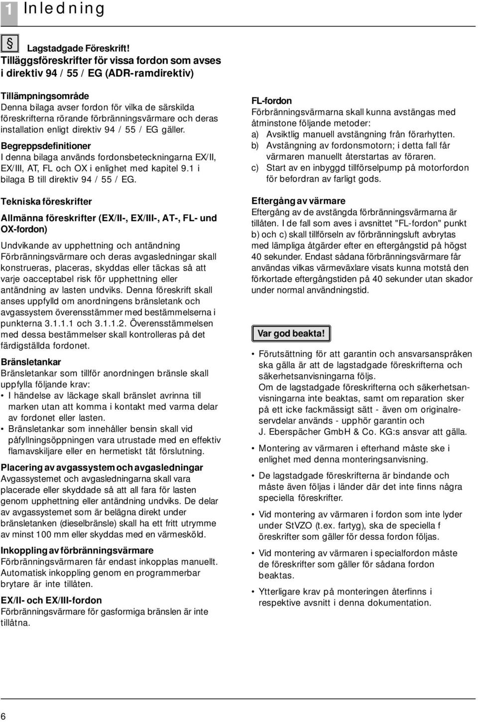 förbränningsvärmare och deras installation enligt direktiv 94 / 55 / EG gäller. Begreppsdefinitioner I denna bilaga används fordonsbeteckningarna EX/II, EX/III, AT, FL och OX i enlighet med kapitel 9.