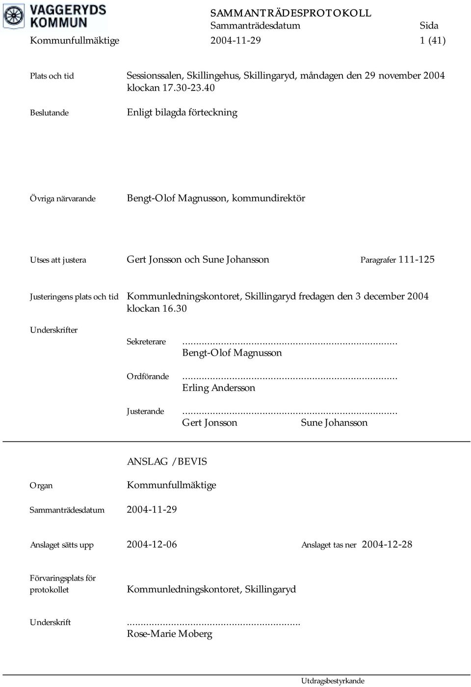 tid Kommunledningskontoret, Skillingaryd fredagen den 3 december 2004 klockan 16.30 Underskrifter Sekreterare... Bengt-Olof Magnusson Ordförande... Erling Andersson Justerande.