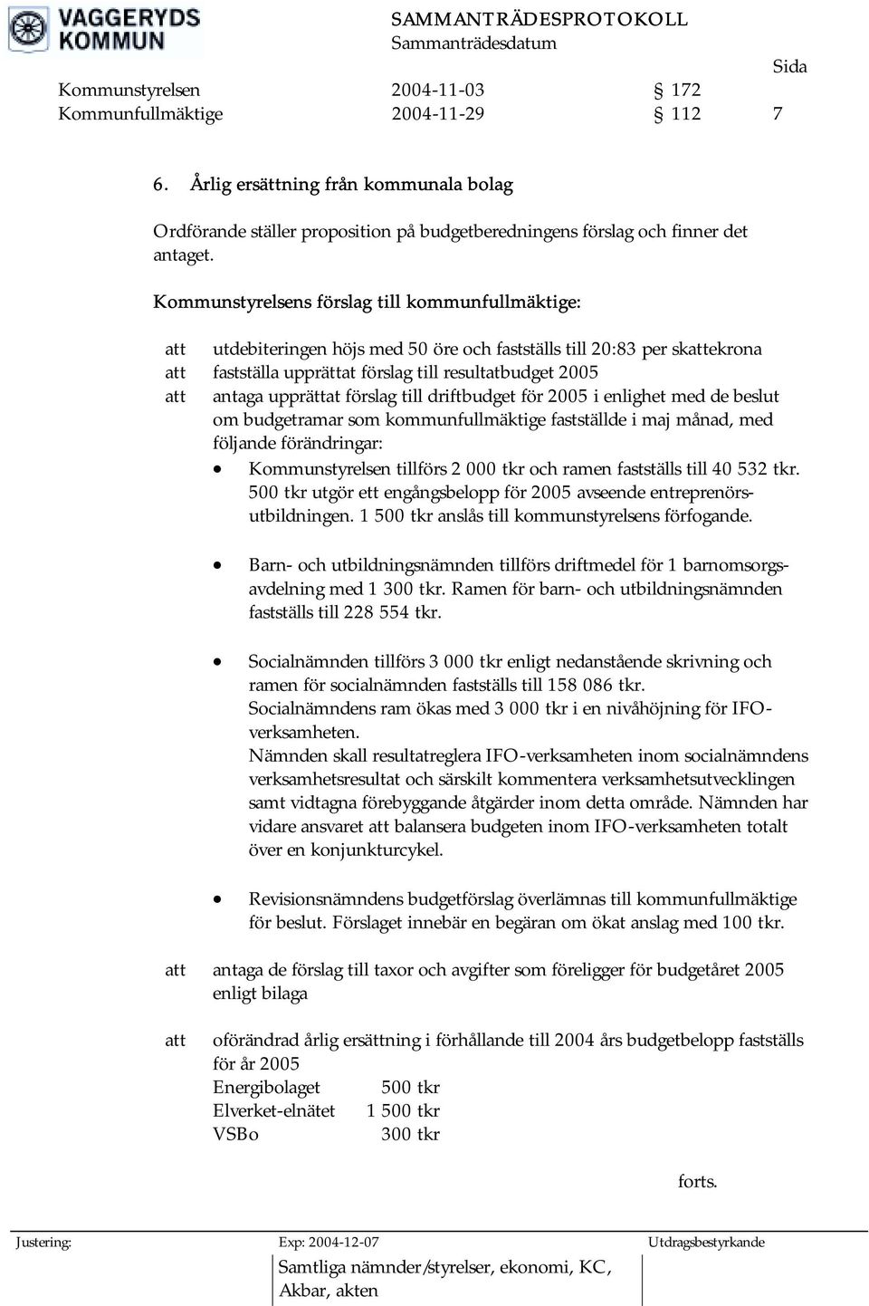 upprättat förslag till driftbudget för 2005 i enlighet med de beslut om budgetramar som kommunfullmäktige fastställde i maj månad, med följande förändringar: Kommunstyrelsen tillförs 2 000 tkr och