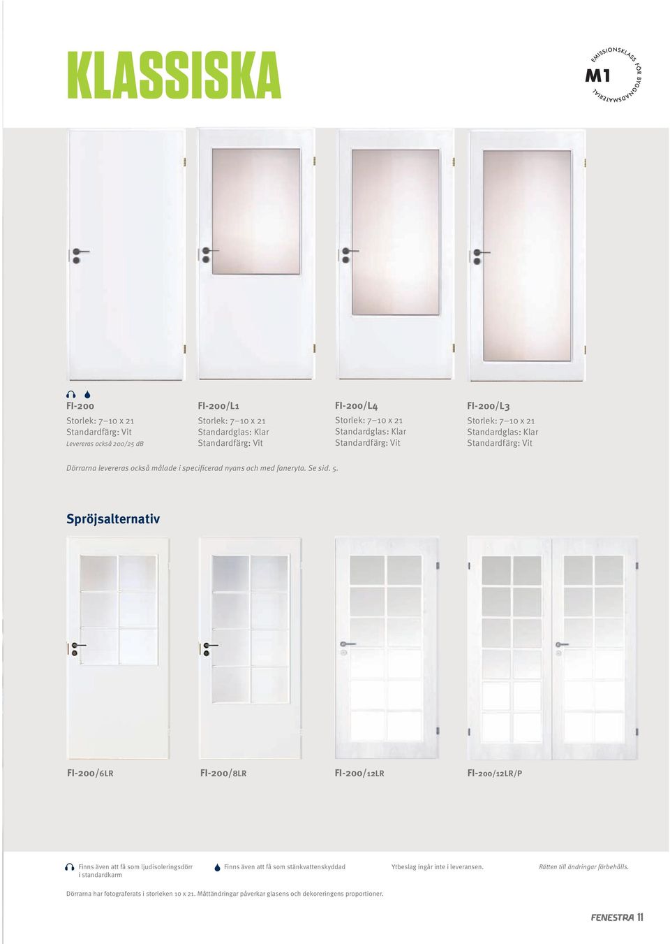 Spröjsalternativ FI-200/6LR FI-200/8LR FI-200/12LR FI-200/12LR/P Finns även att få som ljudisoleringsdörr i standardkarm Finns även att få