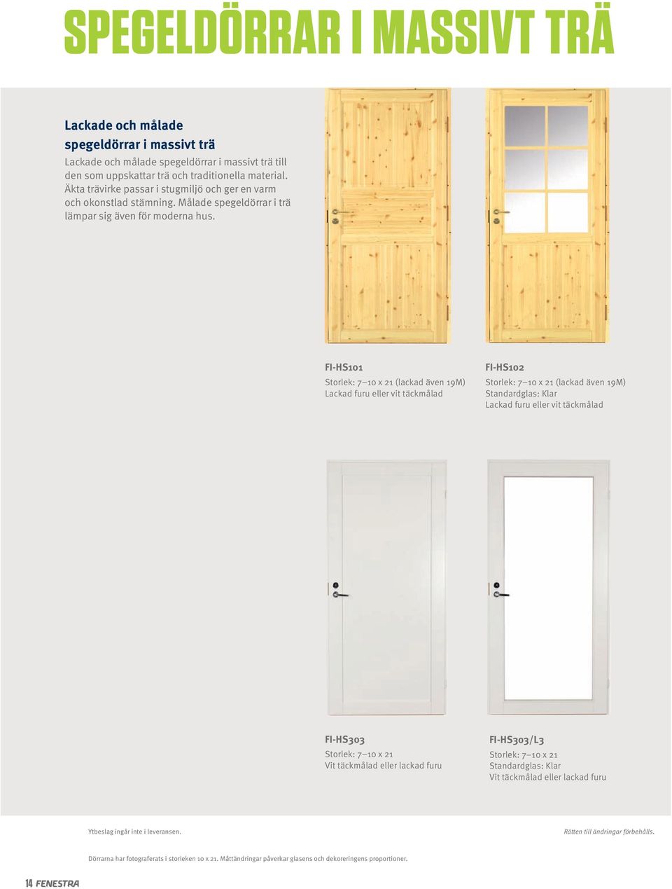 FI-HS101 (lackad även 19M) Lackad furu eller vit täckmålad FI-HS102 (lackad även 19M) Standardglas: Klar Lackad furu eller vit täckmålad FI-HS303 Vit täckmålad eller lackad furu