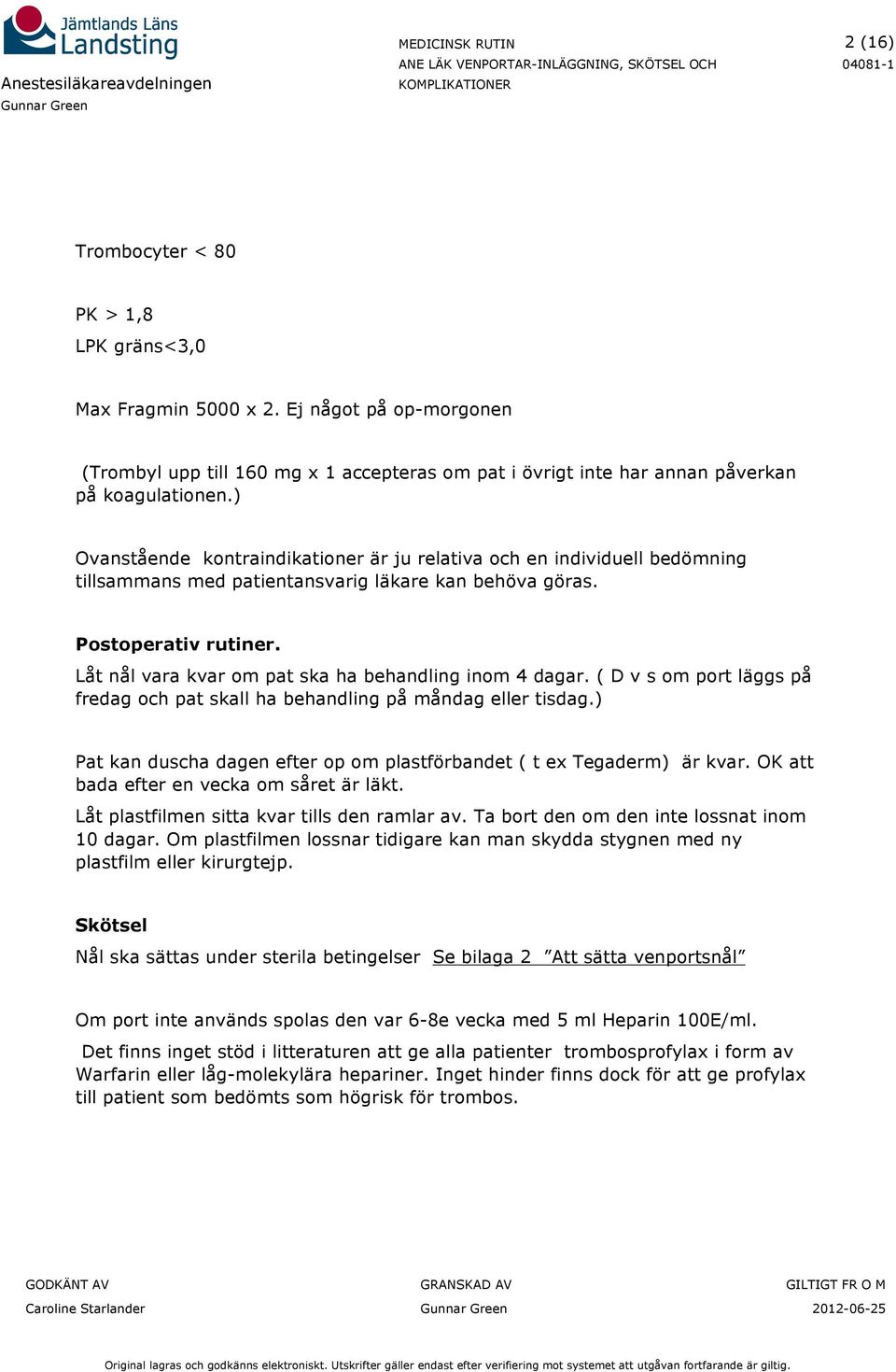 Låt nål vara kvar om pat ska ha behandling inom 4 dagar. ( D v s om port läggs på fredag och pat skall ha behandling på måndag eller tisdag.