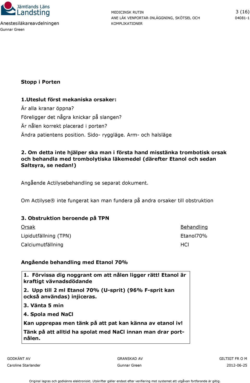 ) Angående Actilysebehandling se separat dokument. Om Actilyse inte fungerat kan man fundera på andra orsaker till obstruktion 3.