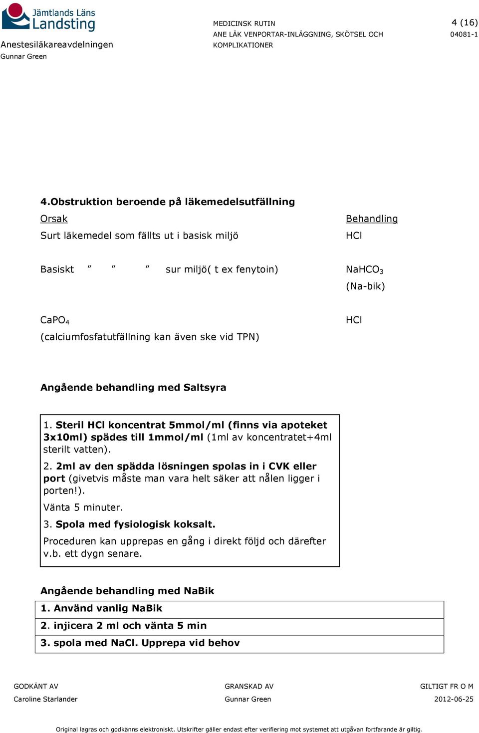 (calciumfosfatutfällning kan även ske vid TPN) HCl Angående behandling med Saltsyra 1.