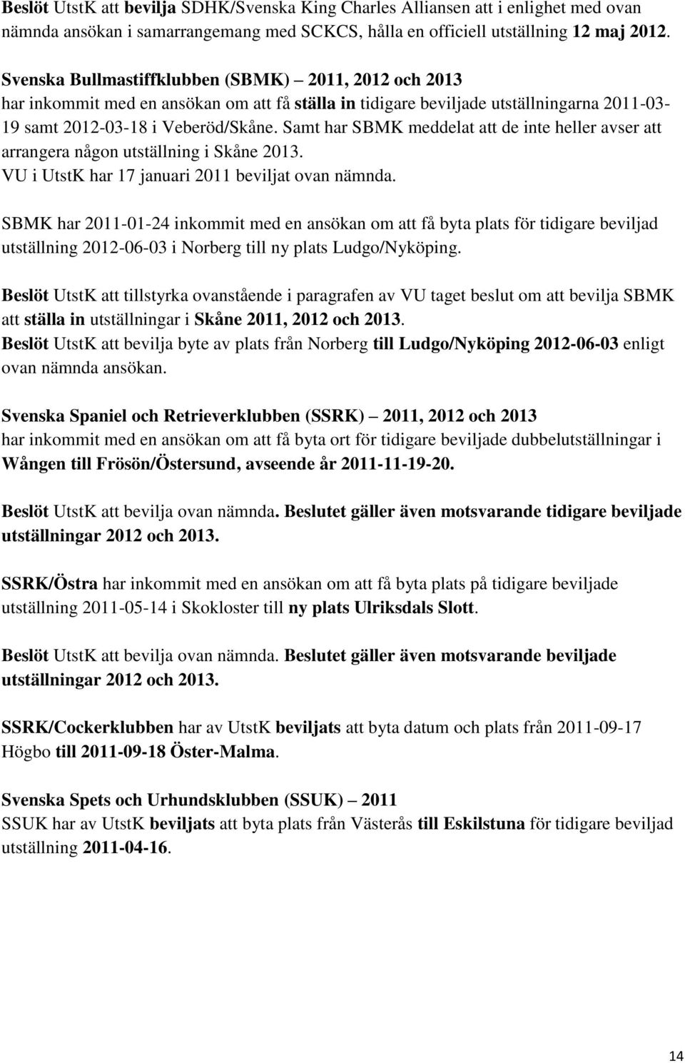 Samt har SBMK meddelat att de inte heller avser att arrangera någon utställning i Skåne 2013. VU i UtstK har 17 januari 2011 beviljat ovan nämnda.