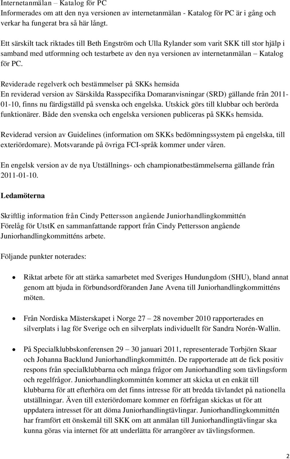 Reviderade regelverk och bestämmelser på SKKs hemsida En reviderad version av Särskilda Rasspecifika Domaranvisningar (SRD) gällande från 2011-01-10, finns nu färdigställd på svenska och engelska.