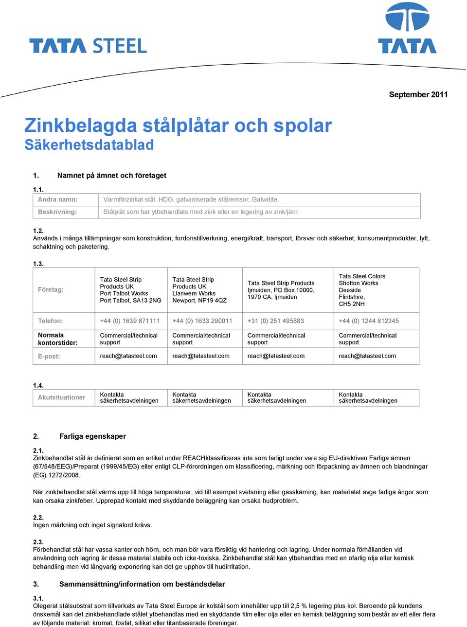 Används i många tillämpningar som konstruktion, fordonstillverkning, energi/kraft, transport, försvar och säkerhet, konsumentprodukter, lyft, schaktning och paketering. 1.3.