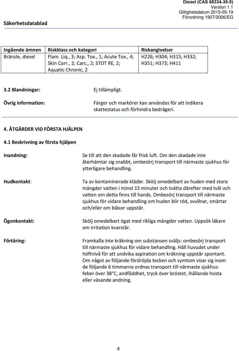 Övrig information: Färger och markörer kan användas för att indikera skattestatus och förhindra bedrägeri. 4. ÅTGÄRDER VID FÖRSTA HJÄLPEN 4.