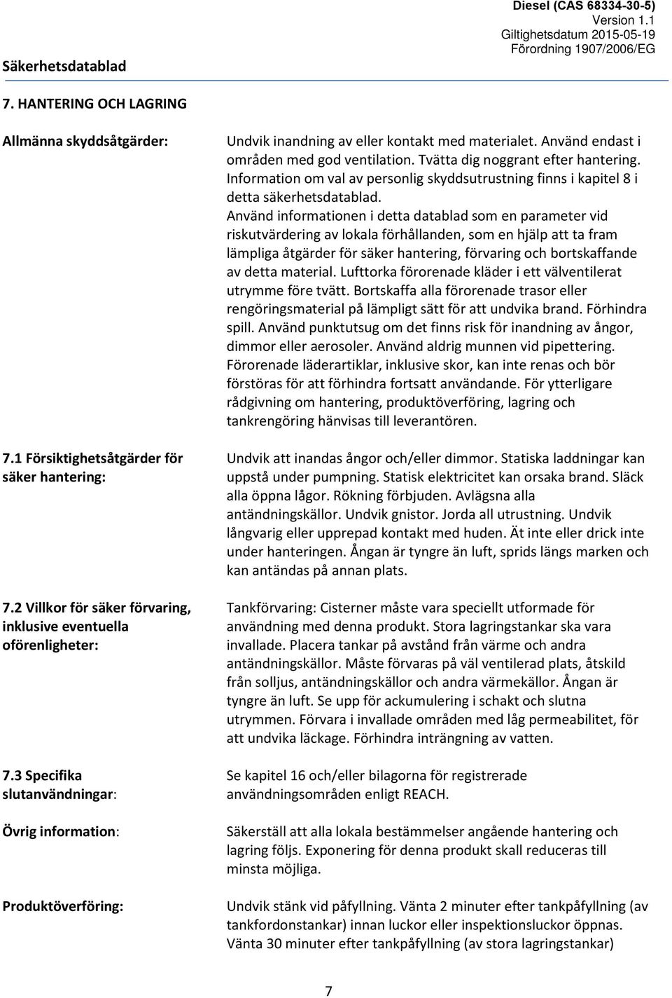 Information om val av personlig skyddsutrustning finns i kapitel 8 i detta säkerhetsdatablad.