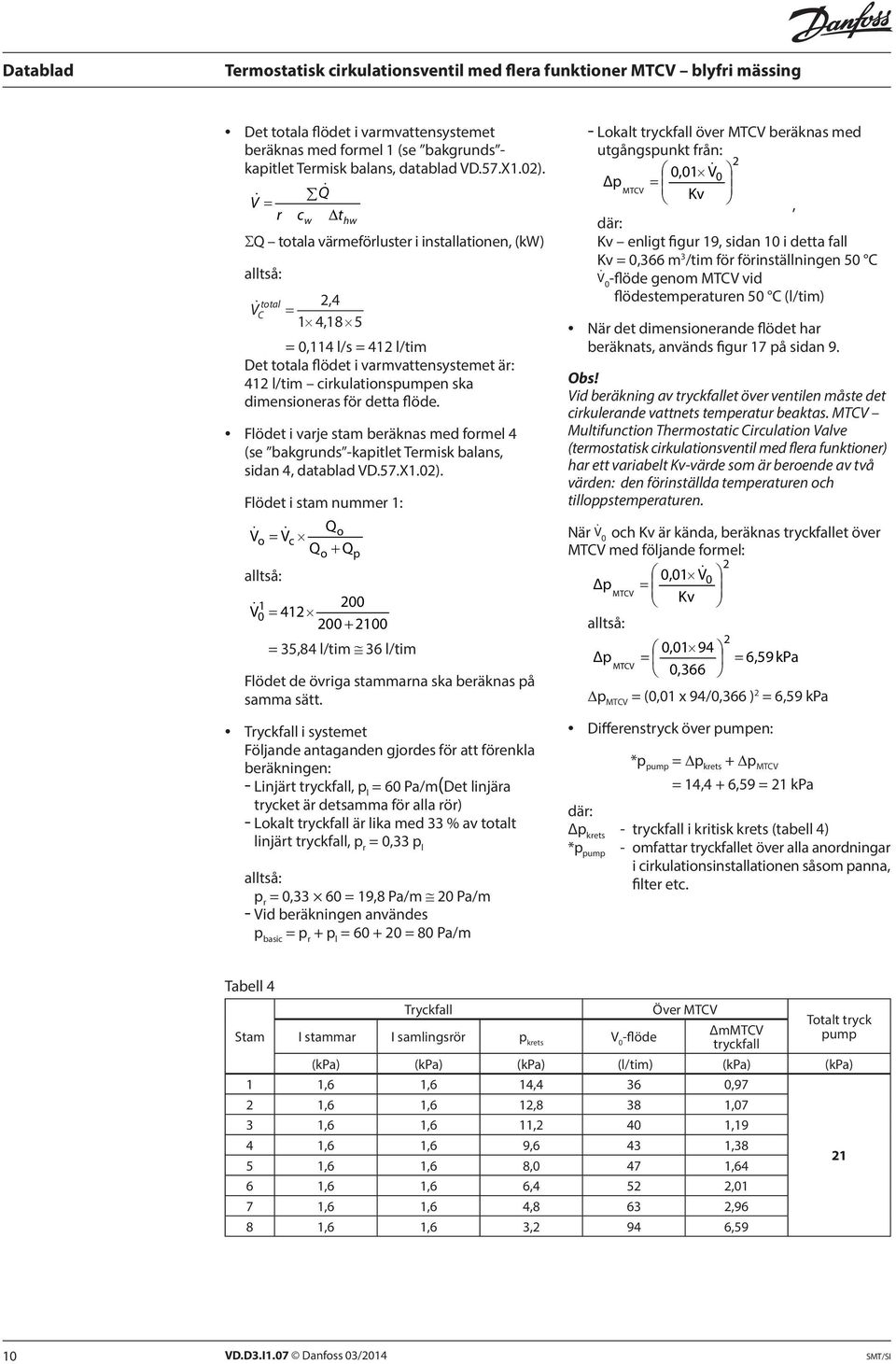 dimensioneras för detta flöde. Flödet i varje stam beräknas med formel 4 (se bakgrunds -kapitlet Termisk balans, sidan 4, datablad VD.57.X1.0).