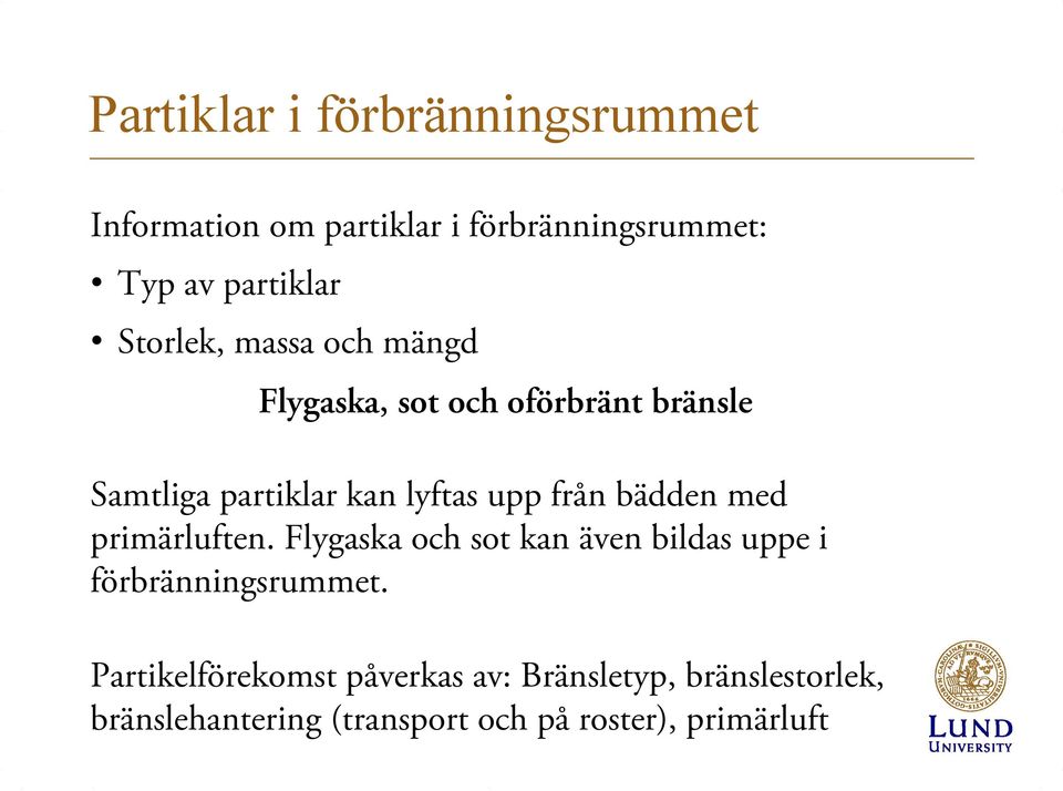 från bädden med primärluften. Flygaska och sot kan även bildas uppe i förbränningsrummet.