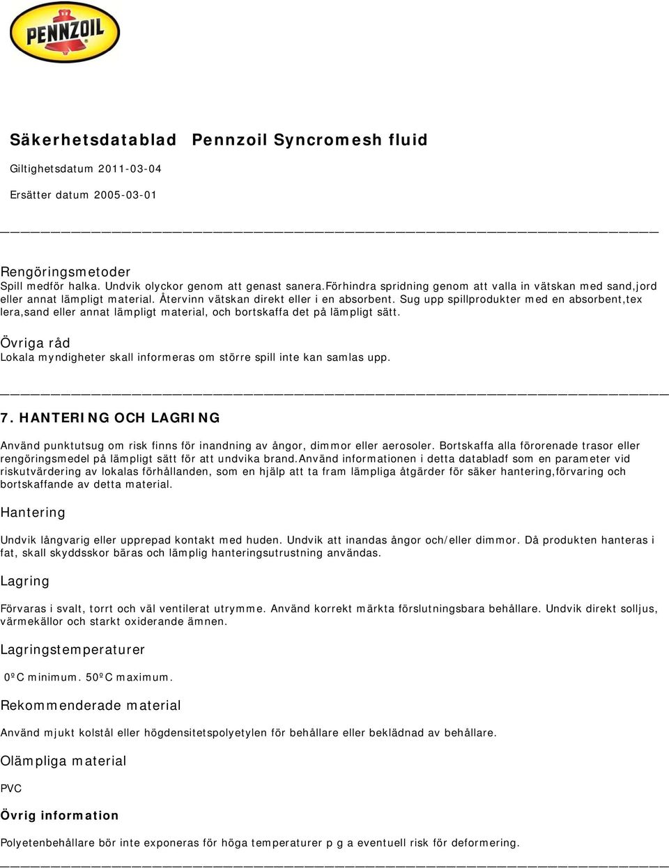 Övriga råd Lokala myndigheter skall informeras om större spill inte kan samlas upp. _ 7. HANTERING OCH LAGRING Använd punktutsug om risk finns för inandning av ångor, dimmor eller aerosoler.