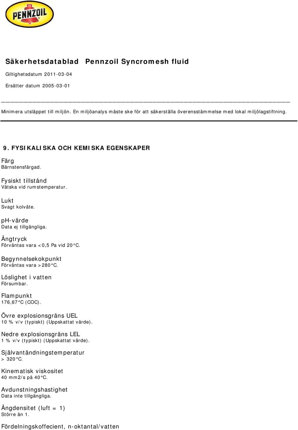 Löslighet i vatten Försumbar. Flampunkt 176,67 C (COC). Övre explosionsgräns UEL 10 % v/v (typiskt) (Uppskattat värde). Nedre explosionsgräns LEL 1 % v/v (typiskt) (Uppskattat värde).