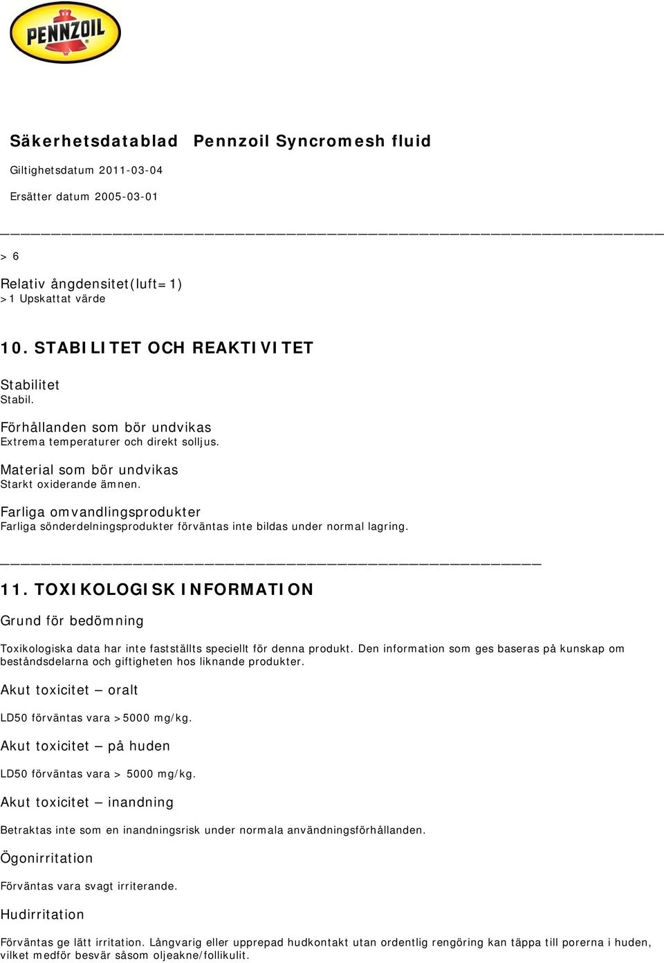 TOXIKOLOGISK INFORMATION Grund för bedömning Toxikologiska data har inte fastställts speciellt för denna produkt.