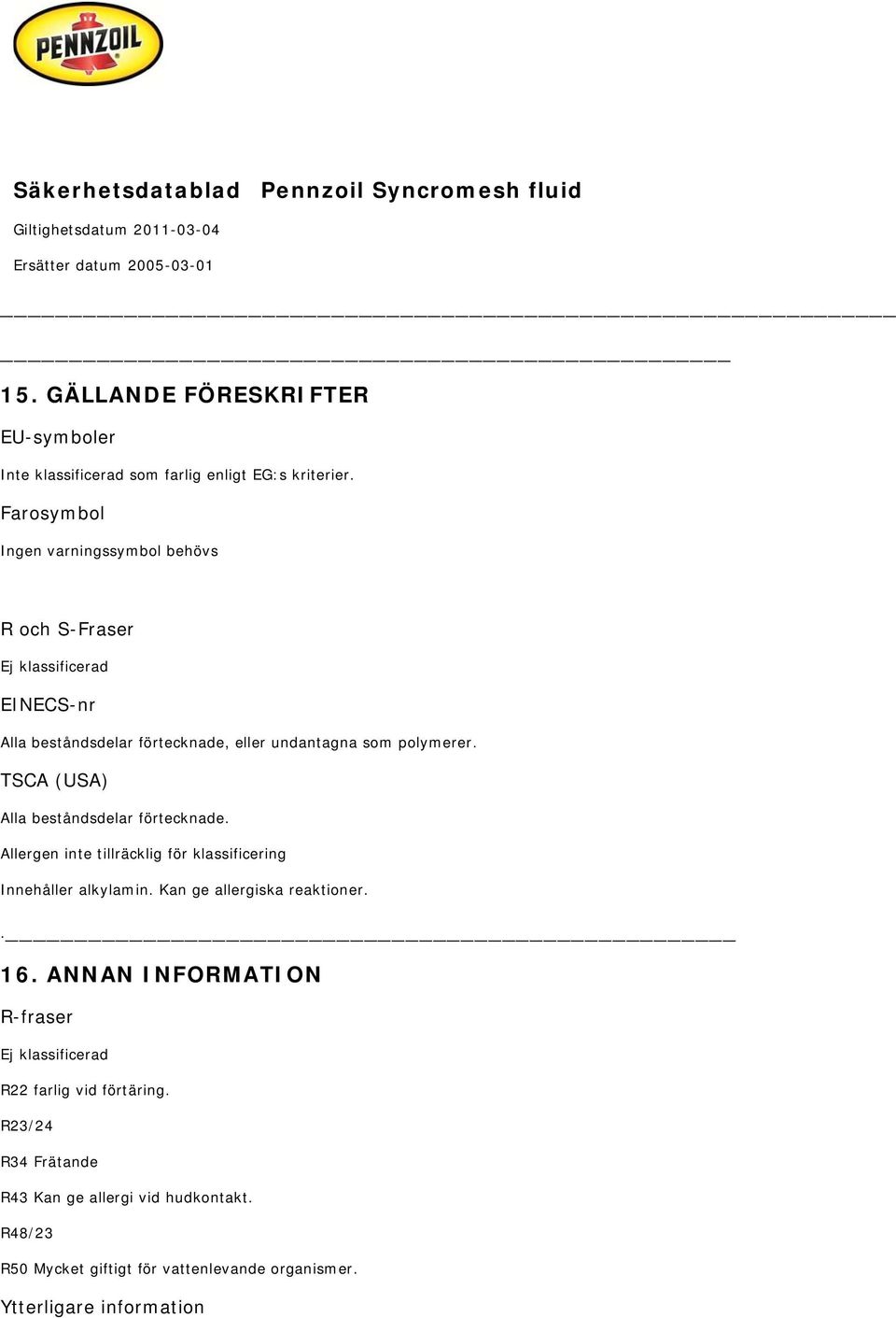 TSCA (USA) Alla beståndsdelar förtecknade. Allergen inte tillräcklig för klassificering Innehåller alkylamin. Kan ge allergiska reaktioner.. 16.