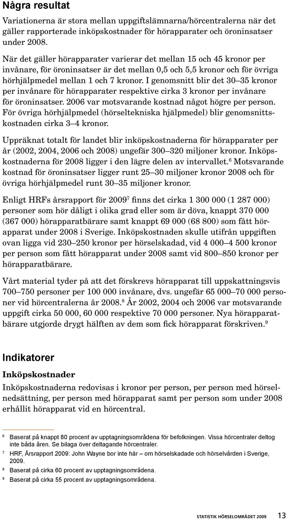 I genomsnitt blir det 30 35 kronor per invånare för hörapparater respektive cirka 3 kronor per invånare för öroninsatser. 2006 var motsvarande kostnad något högre per person.