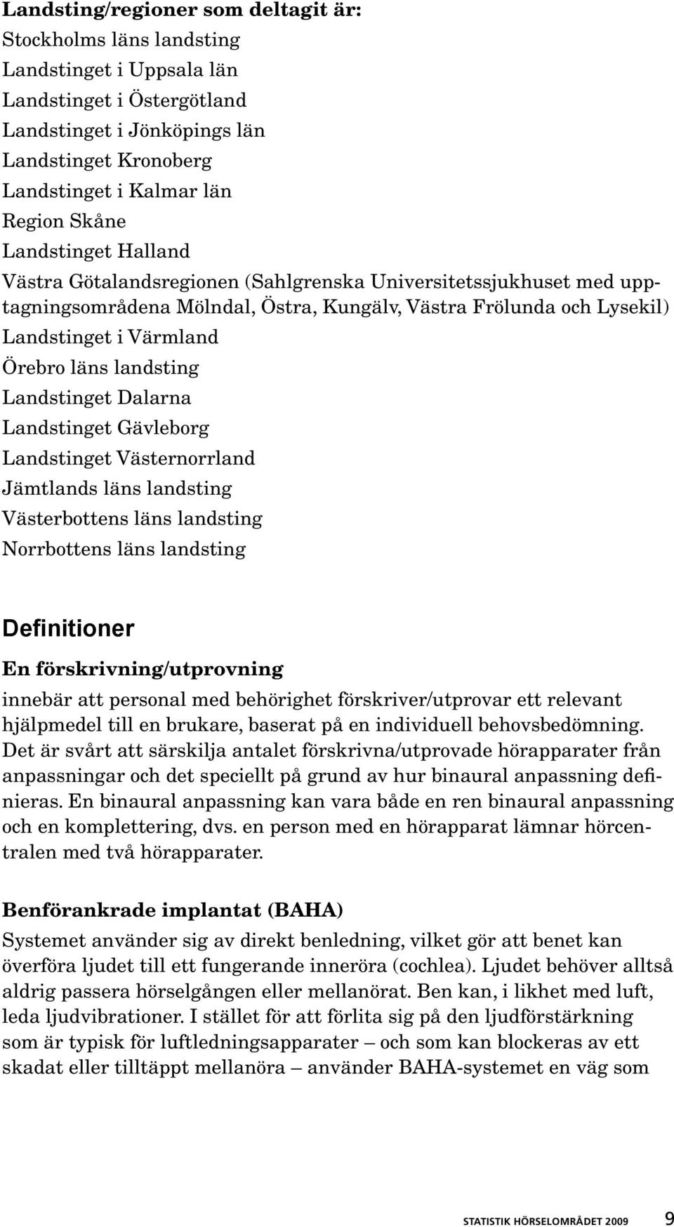 landsting Landstinget Dalarna Landstinget Gävleborg Landstinget Västernorrland Jämtlands läns landsting Västerbottens läns landsting Norrbottens läns landsting Definitioner En förskrivning/utprovning