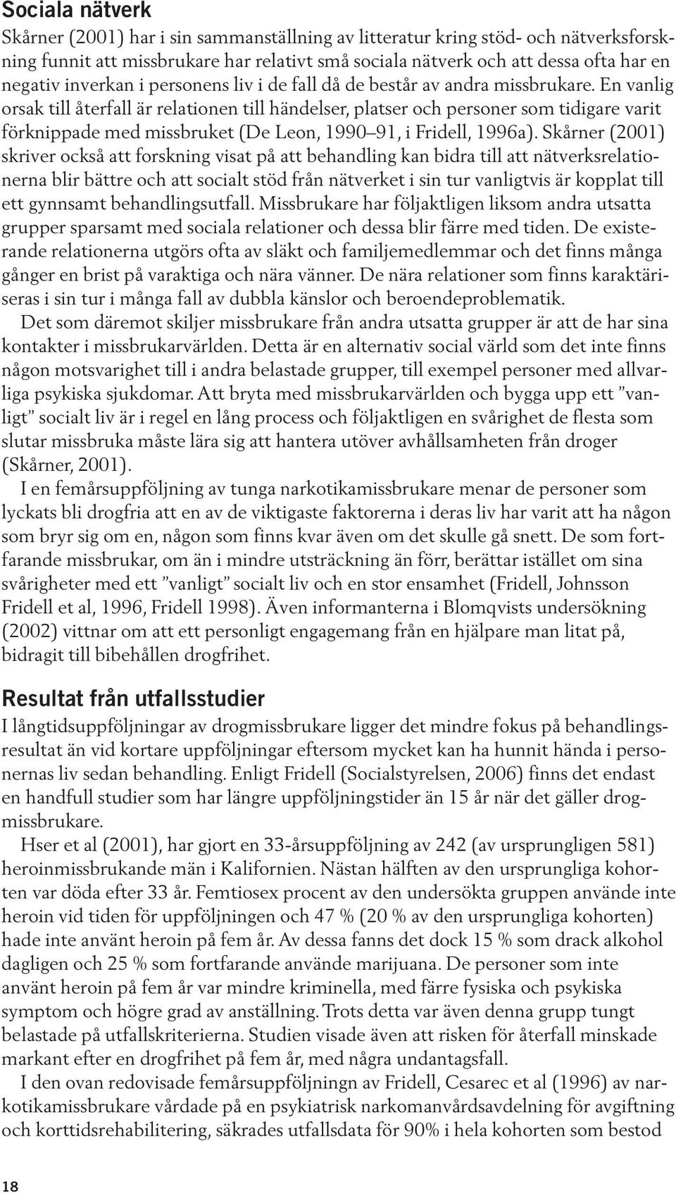 En vanlig orsak till återfall är relationen till händelser, platser och personer som tidigare varit förknippade med missbruket (De Leon, 1990 91, i Fridell, 1996a).