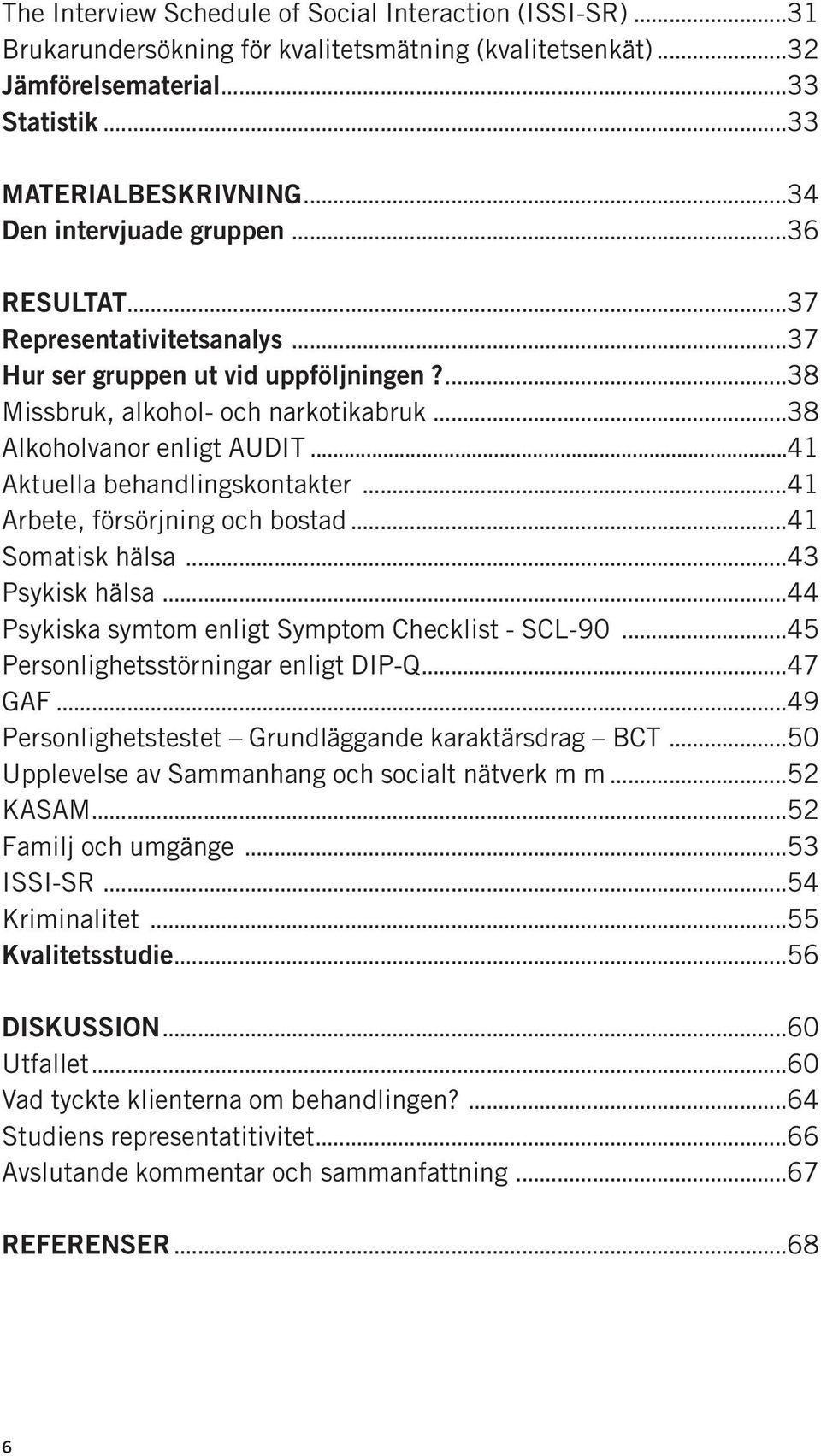 ..41 Aktuella behandlingskontakter...41 Arbete, försörjning och bostad...41 Somatisk hälsa...43 Psykisk hälsa...44 Psykiska symtom enligt Symptom Checklist - SCL-90.