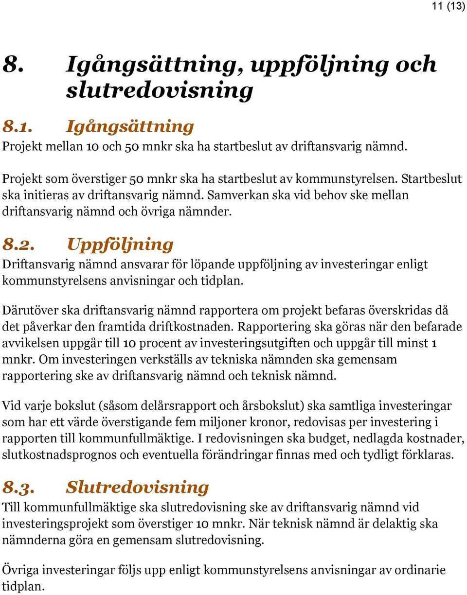 Uppföljning Driftansvarig nämnd ansvarar för löpande uppföljning av investeringar enligt kommunstyrelsens anvisningar och tidplan.