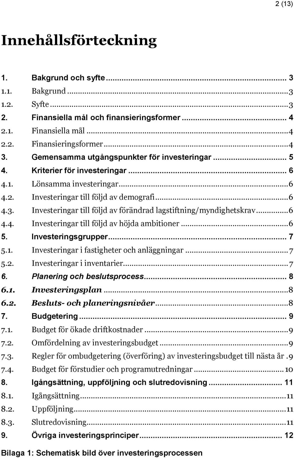 Investeringar till följd av förändrad lagstiftning/myndighetskrav... 6 4.4. Investeringar till följd av höjda ambitioner... 6 5. Investeringsgrupper... 7 5.1.