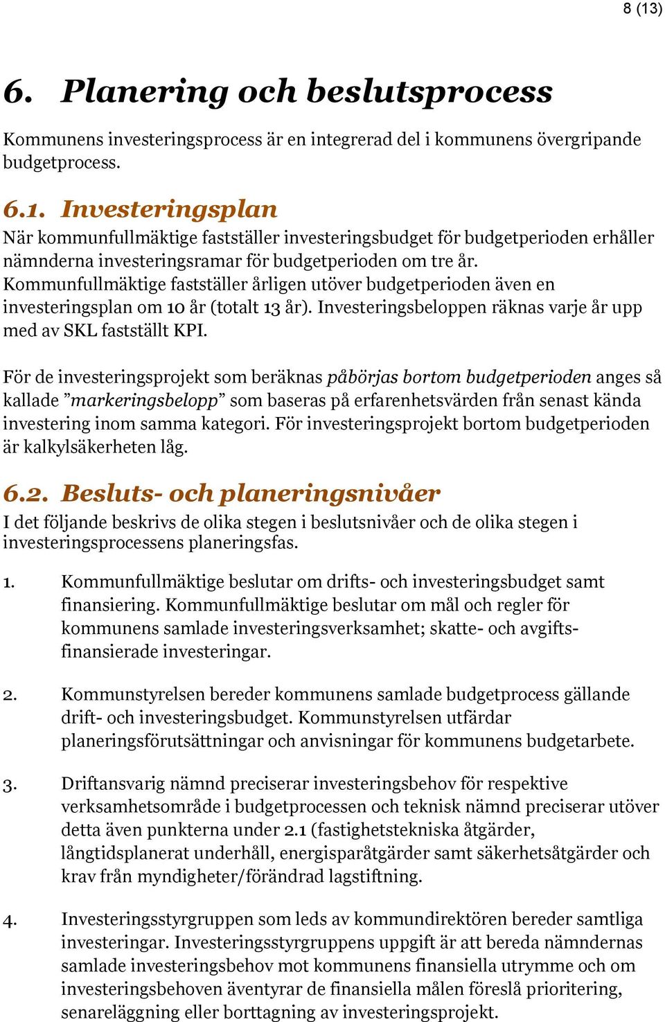 För de investeringsprojekt som beräknas påbörjas bortom budgetperioden anges så kallade markeringsbelopp som baseras på erfarenhetsvärden från senast kända investering inom samma kategori.