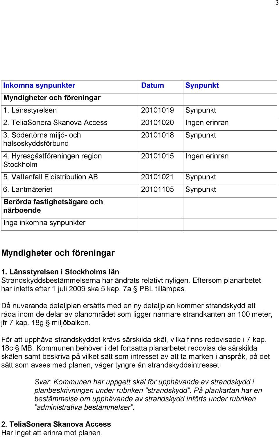 Lantmäteriet 20101105 Synpunkt Berörda fastighetsägare och närboende Inga inkomna synpunkter Myndigheter och föreningar 1.