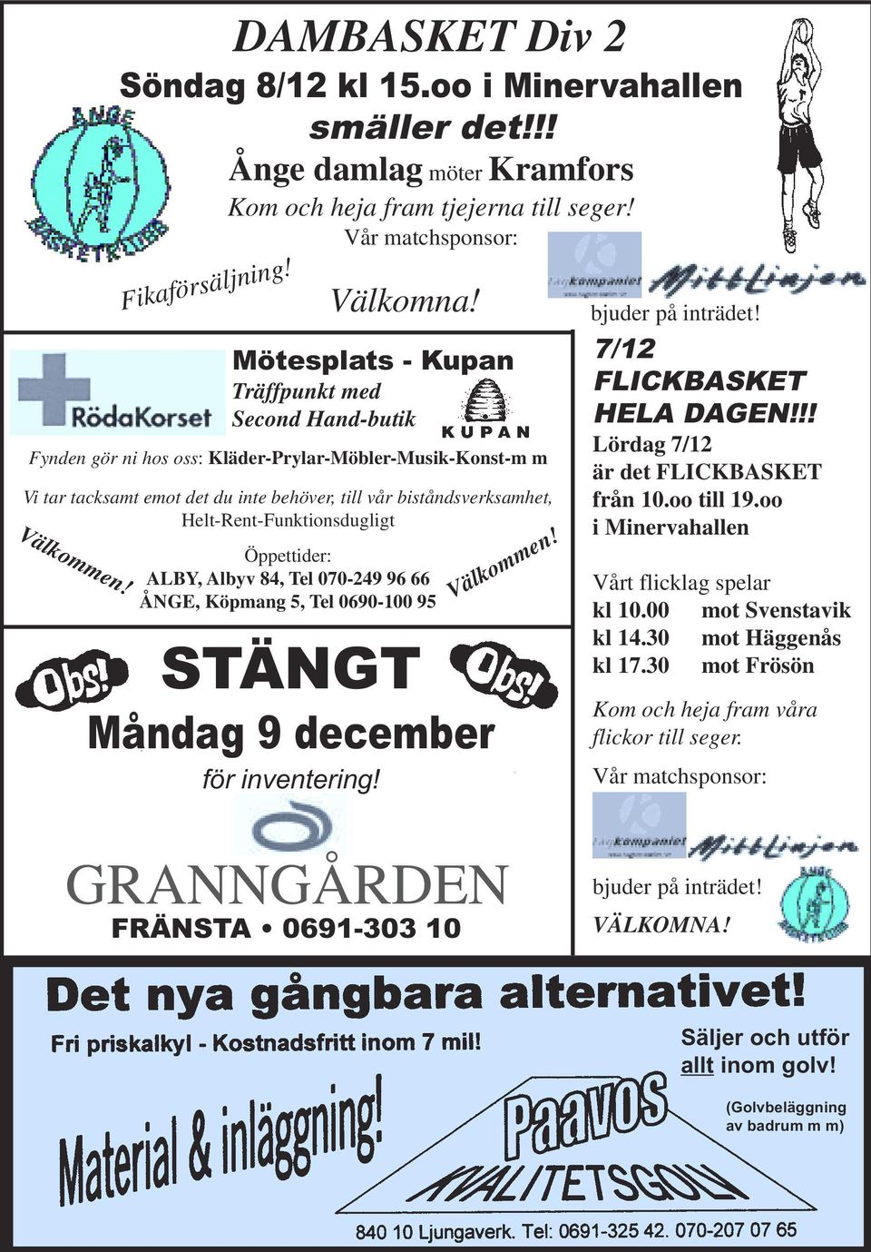 Helt-Rent-Funktionsdugligt Välkommen! Öppettider: ALBY, Albyv 84, Tel 070-249 96 66 ÅNGE, Köpmang 5, Tel 0690-100 95 STÄNGT Måndag 9 december för inventering! Välkommen! bjuder på inträdet!