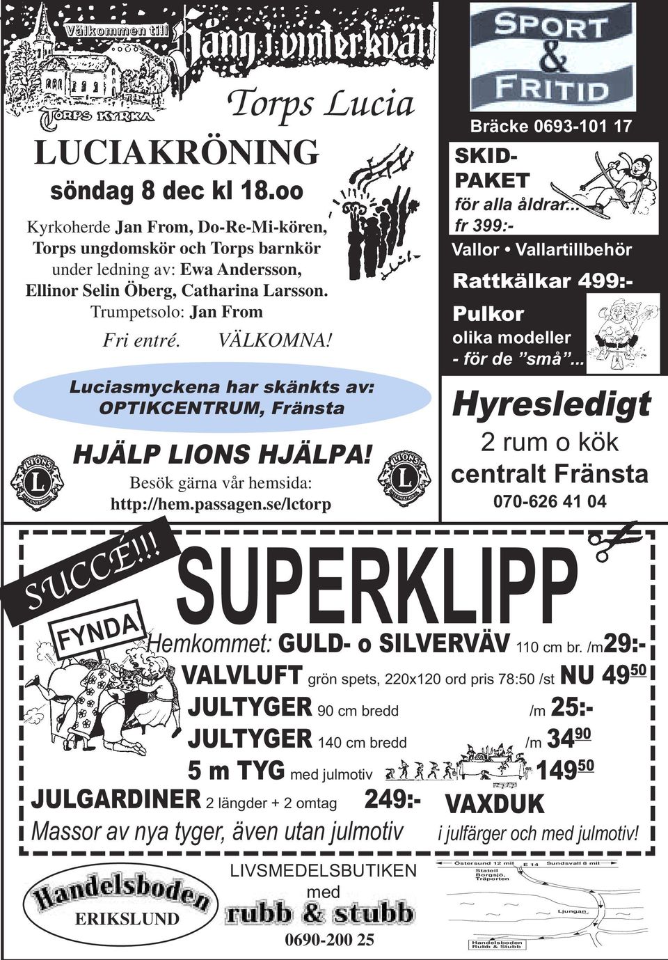 se/lctorp Bräcke 0693-101 17 SKID- PAKET för alla åldrar... fr 399:- Vallor Vallartillbehör Rattkälkar 499:- Pulkor olika modeller - för de små.