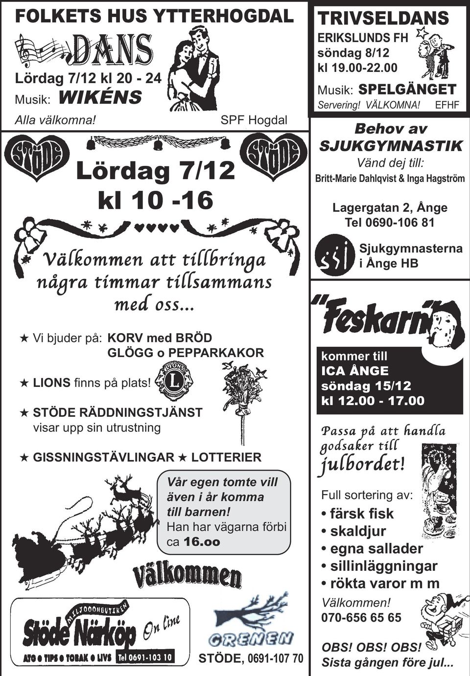 Han har vägarna förbi ca 16.oo STÖDE, 0691-107 70 TRIVSELDANS ERIKSLUNDS FH söndag 8/12 kl 19.00-22.00 Musik: SPELGÄNGET Servering! VÄLKOMNA!