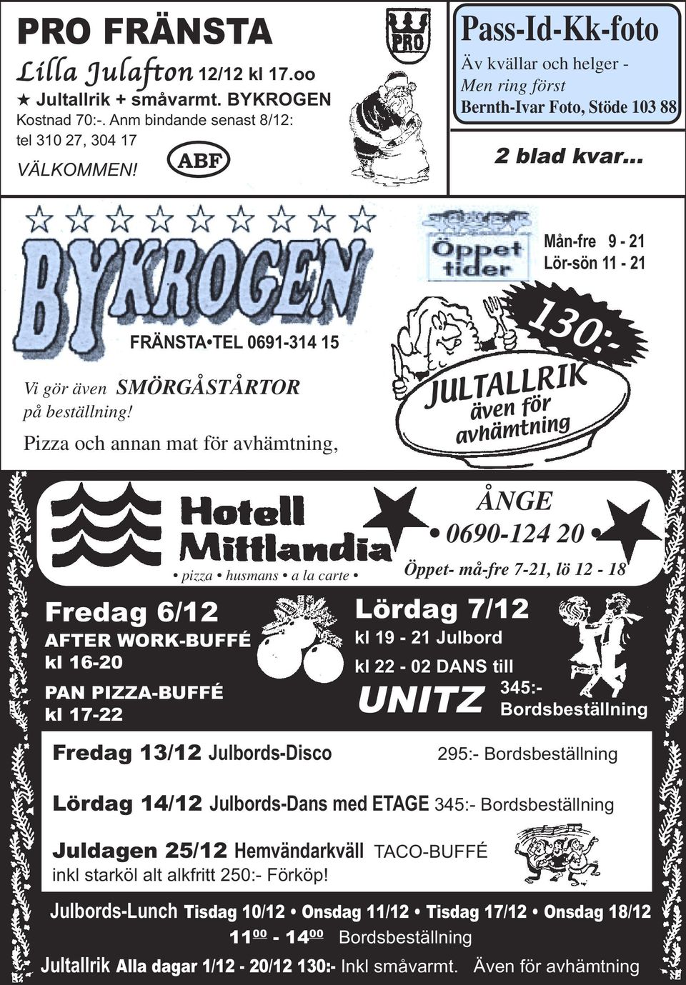 Pizza och annan mat för avhämtning, 130:- JULTALLRIK även för avhämtning Fredag 6/12 AFTER WORK-BUFFÉ kl 16-20 PAN PIZZA-BUFFÉ kl 17-22 pizza husmans a la carte ÅNGE 0690-124 20 Öppet- må-fre 7-21,