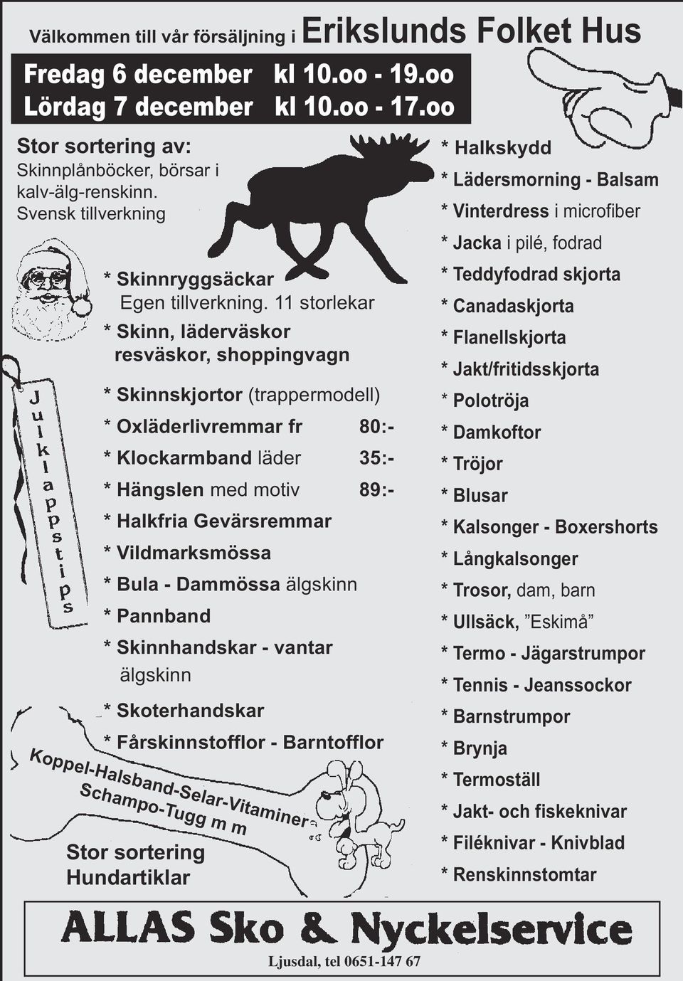 11 storlekar * Skinn, läderväskor resväskor, shoppingvagn * Skinnskjortor (trappermodell) * Oxläderlivremmar fr 80:- * Klockarmband läder 35:- * Hängslen med motiv 89:- * Halkfria Gevärsremmar *