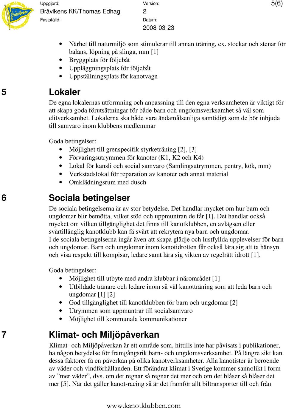 till den egna verksamheten är viktigt för att skapa goda förutsättningar för både barn och ungdomsverksamhet så väl som elitverksamhet.