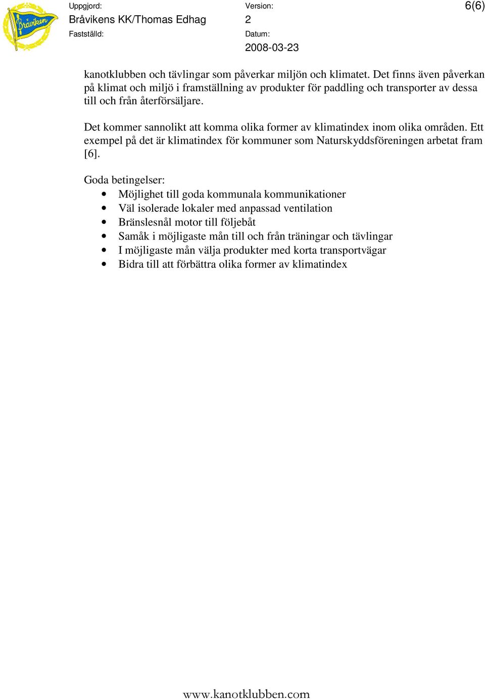 Det kommer sannolikt att komma olika former av klimatindex inom olika områden. Ett exempel på det är klimatindex för kommuner som Naturskyddsföreningen arbetat fram [6].