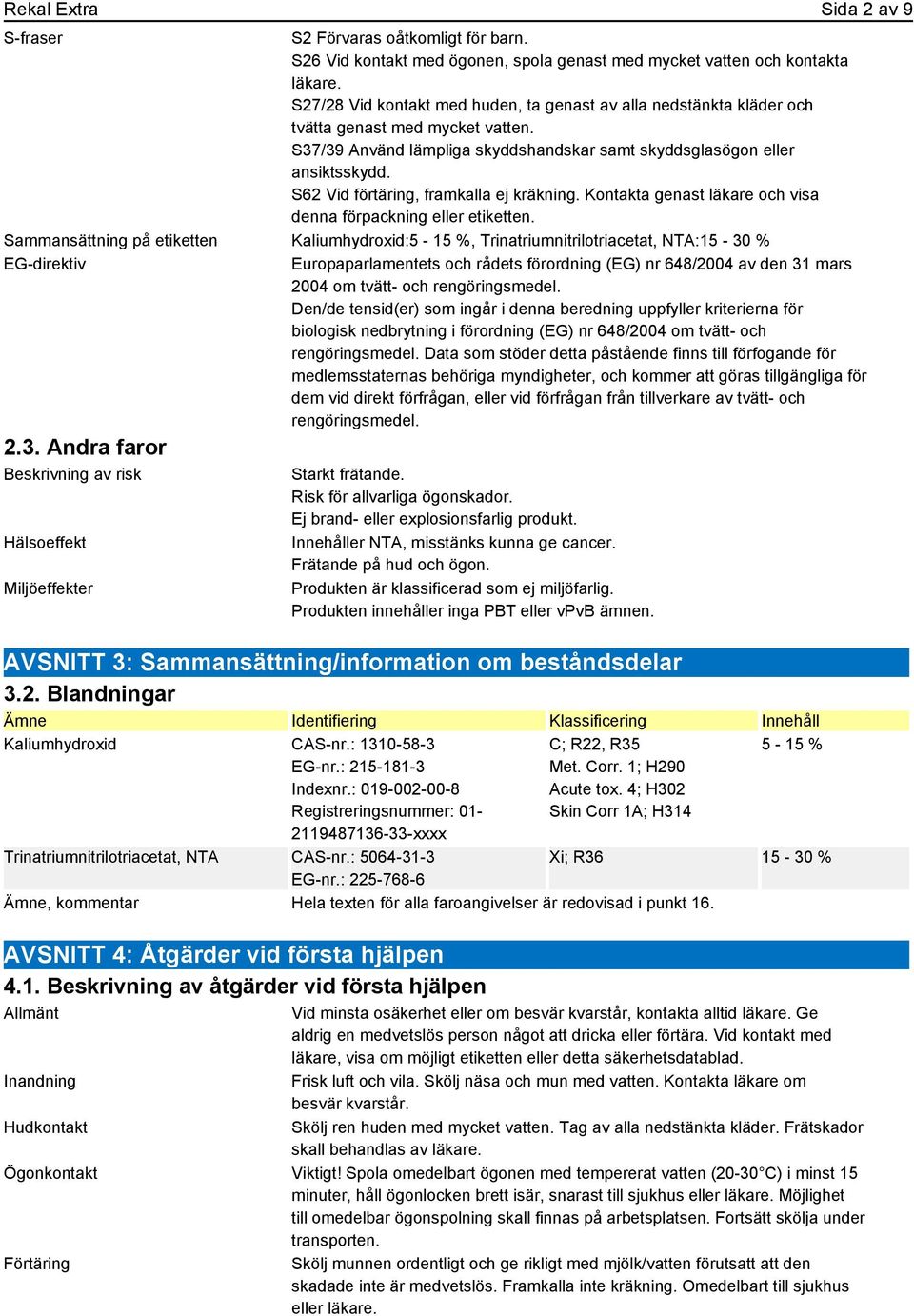 S62 Vid förtäring, framkalla ej kräkning. Kontakta genast läkare och visa denna förpackning eller etiketten.