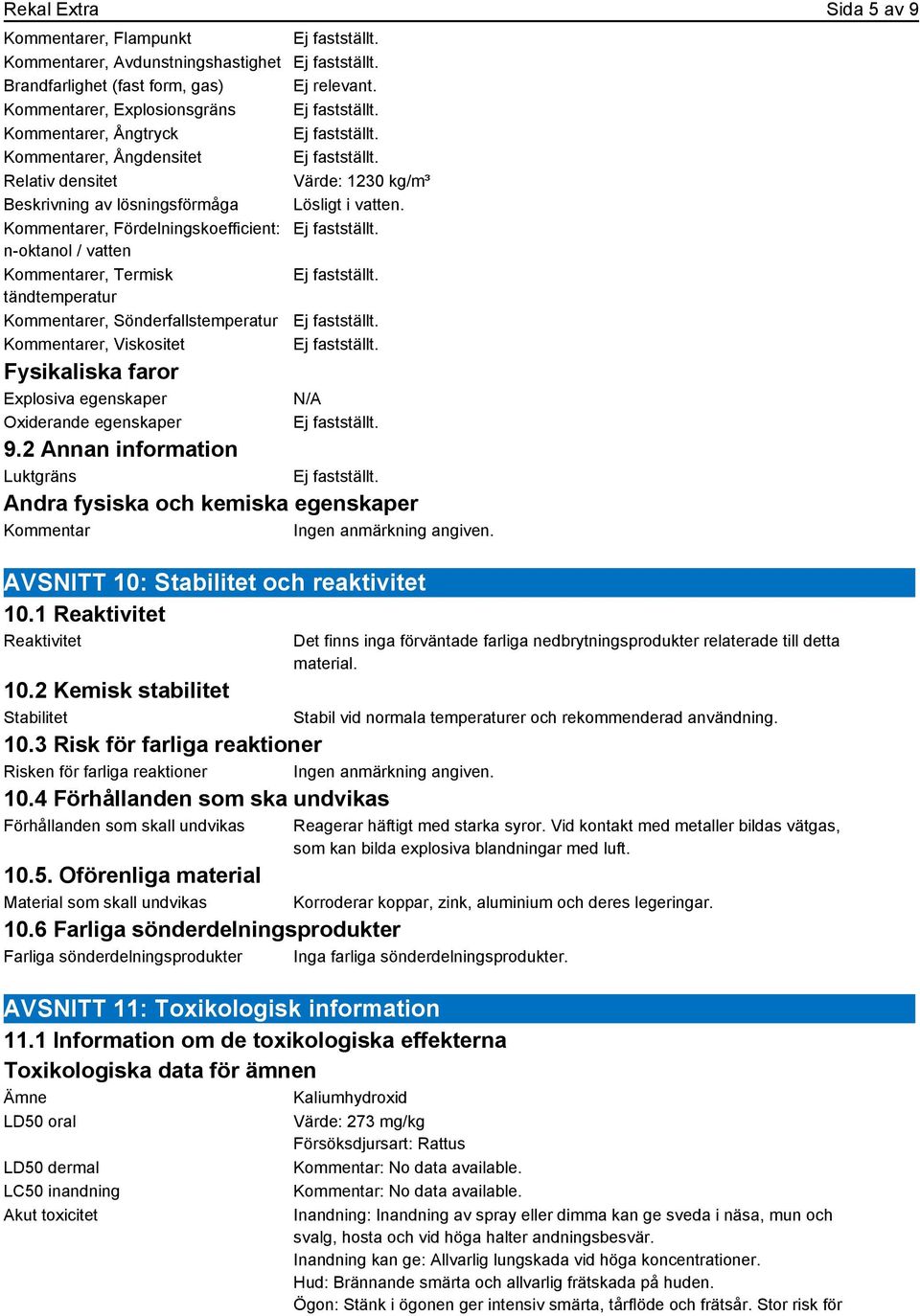 Kommentarer, Fördelningskoefficient: n-oktanol / vatten Kommentarer, Termisk tändtemperatur Kommentarer, Sönderfallstemperatur Kommentarer, Viskositet Fysikaliska faror Explosiva egenskaper