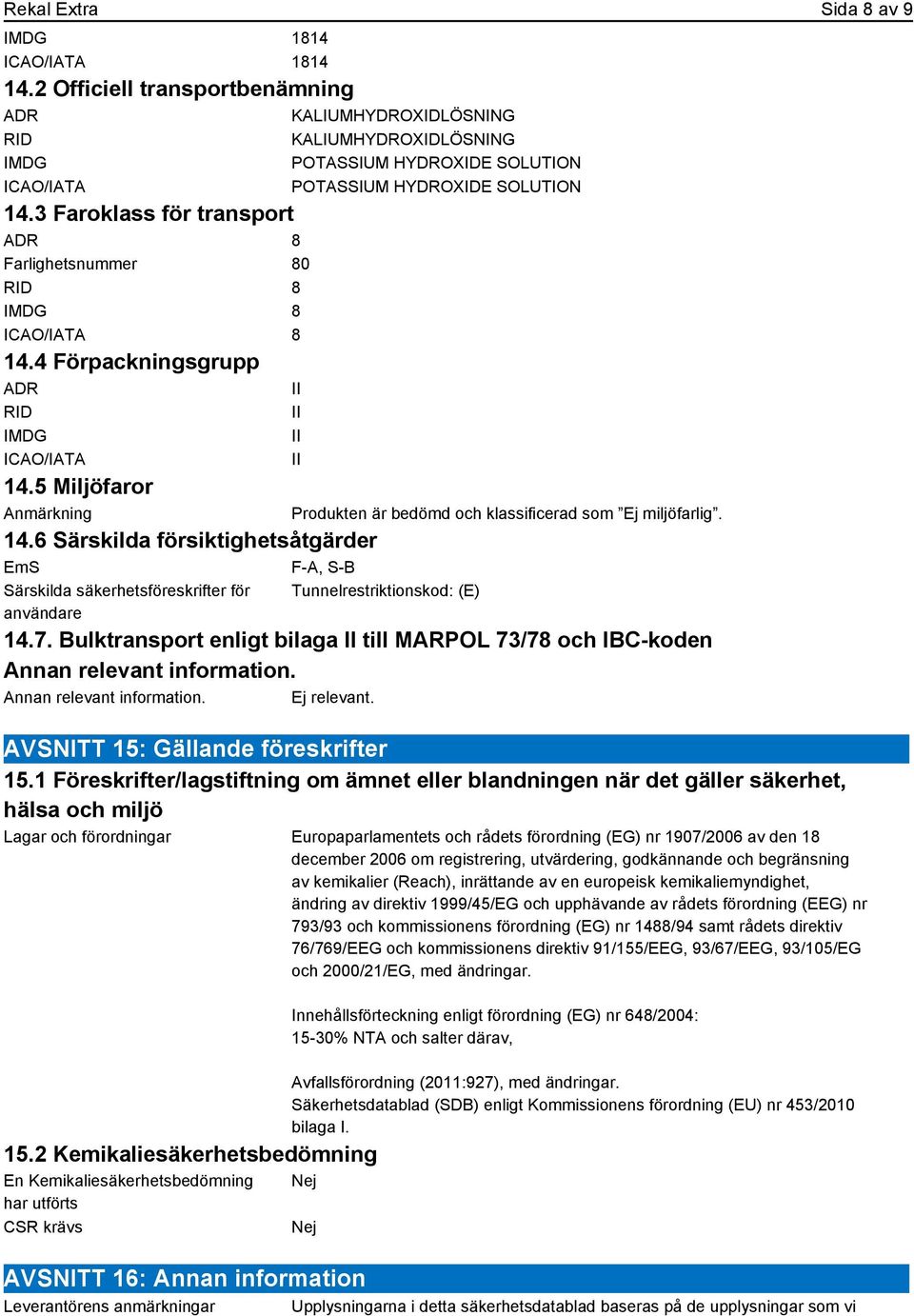 3 Faroklass för transport ADR 8 Farlighetsnummer 80 RID 8 IMDG 8 ICAO/IATA 8 14.4 Förpackningsgrupp ADR II RID IMDG ICAO/IATA 14.5 Miljöfaror Anmärkning 14.